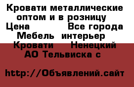 Кровати металлические оптом и в розницу › Цена ­ 2 452 - Все города Мебель, интерьер » Кровати   . Ненецкий АО,Тельвиска с.